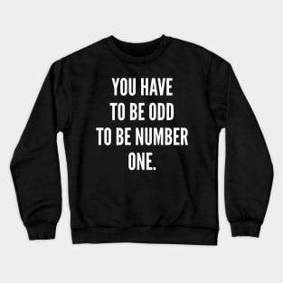 You Have to Be Odd to Be Number One Crewneck Sweatshirt